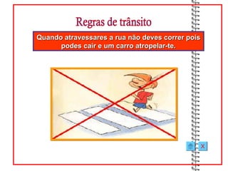 Quando atravessares a rua não deves correr pois
      podes cair e um carro atropelar-te.




                                                  X
 