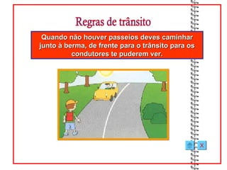 Quando não houver passeios deves caminhar
junto à berma, de frente para o trânsito para os
          condutores te puderem ver.




                                                   X
 