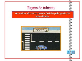 Ao saíres do carro deves fazê-lo pela porta do
                 lado direito.




                                                 X
 