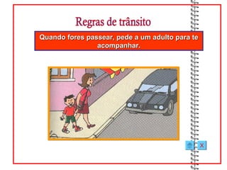 Quando fores passear, pede a um adulto para te
                acompanhar.




                                                 X
 