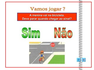 A menina vai na bicicleta.
Deve parar quando chegar ao sinal?




                                     X
 
