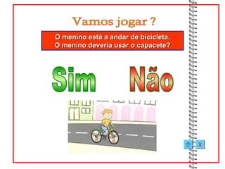 O menino está a andar de bicicleta.
O menino deveria usar o capacete?




                                      X
 