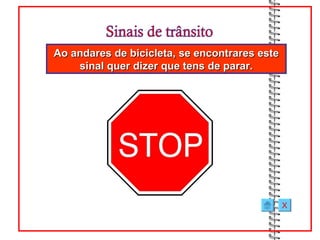 Ao andares de bicicleta, se encontrares este
    sinal quer dizer que tens de parar.




                                               X
 