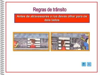 Antes de atravessares a rua deves olhar para os
                  dois lados




                                                  X
 