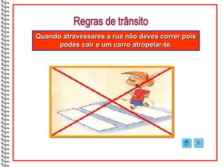 Quando atravessares a rua não deves correr pois
      podes cair e um carro atropelar-te.




                                                  X
 