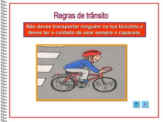 Não deves transportar ninguém na tua bicicleta e
deves ter o cuidado de usar sempre o capacete.




                                                   X
 