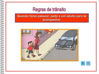 Quando fores passear, pede a um adulto para te
                acompanhar.




                                                 X
 