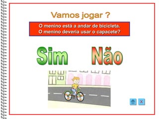 O menino está a andar de bicicleta.
O menino deveria usar o capacete?




                                      X
 