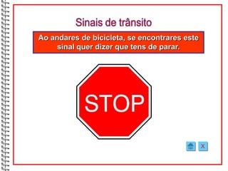 Ao andares de bicicleta, se encontrares este
     sinal quer dizer que tens de parar.




                                               X
 