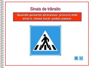 Quando quiseres atravessar, procura este
   sinal e, nesse local, podes passar.




                                           X
 