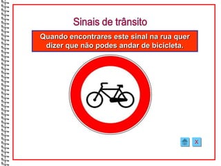 Quando encontrares este sinal na rua quer
 dizer que não podes andar de bicicleta.




                                            X
 