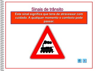 Este sinal significa que tens de atravessar com
cuidado. A qualquer momento o comboio pode
                     passar.




                                                  X
 