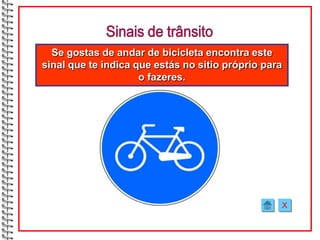 Se gostas de andar de bicicleta encontra este
sinal que te indica que estás no sitio próprio para
                     o fazeres.




                                                  X
 