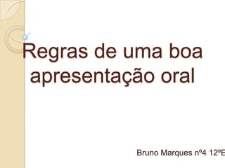 Regras de uma boa apresentação oral Bruno Marques nº4 12ºE 