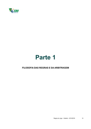 Parte 1
FILOSOFIA DAS REGRAS E DA ARBITRAGEM




                        Regras do Jogo – Voleibol – 2013/2016   10
 