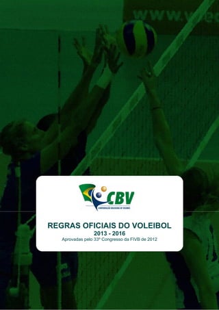 REGRAS OFICIAIS DO VOLEIBOL
2013 - 2016
Aprovadas pelo 33º Congresso da FIVB de 2012

 