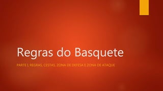 Regras do Basquete
PARTE I, REGRAS, CESTAS, ZONA DE DEFESA E ZONA DE ATAQUE
 