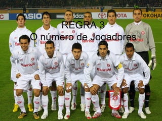 REGRA 3
O número de Jogadores
 
