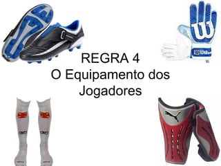 REGRA 4
O Equipamento dos
Jogadores
 