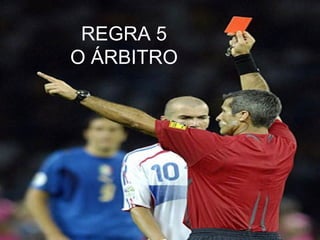 • O ÁRB
REGRA 5
O ÁRBITRO
 