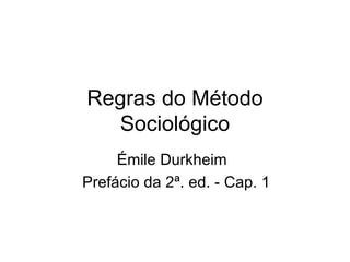 Regras do Método Sociológico Émile Durkheim  Prefácio da 2ª. ed. - Cap. 1 