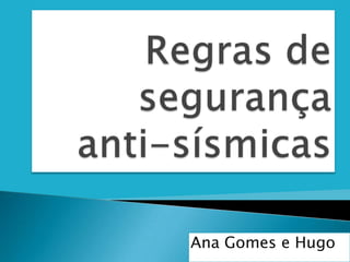 Regras de segurança anti-sísmicas  Ana Gomes e Hugo  