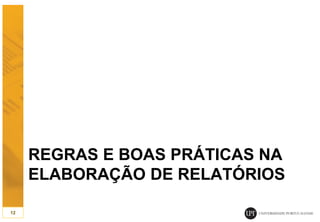 REGRAS E BOAS PRÁTICAS NA
ELABORAÇÃO DE RELATÓRIOS
12
 