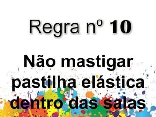 Não mastigar
pastilha elástica
dentro das salas
 
