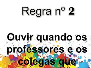 Ouvir quando os
professores e os
colegas que
 