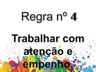 Trabalhar com
atenção e
empenho.
 