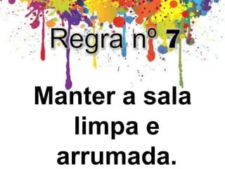 Manter a sala
limpa e
arrumada.
 
