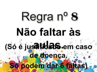 Não faltar às
aulas.(Só é justificado em caso
de doença.
Só podem dar 6 faltas)
 