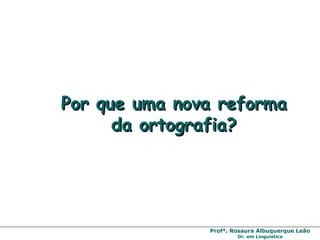 Por que uma nova reforma da ortografia? 