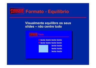 Formato - Equilíbrio

Visualmente equilibre os seus
slides – não centre tudo

        Título
        Tít l

          texto texto texto texto
          texto texto texto texto
          texto texto texto texto
          texto texot texto texto
          texto texto texto texto
 
