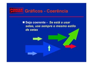 Gráficos - Coerência

Seja coerente - Se está a usar
setas, use sempre o mesmo estilo
  t                            til
de setas
 