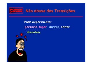 Não abuse das Transições

Pode experimentar
persiana, tapar, Xadrez, cortar,
 dissolver,
 dissolver
 