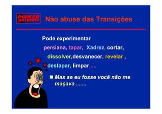 Não abuse das Transições

Pode experimentar
persiana, tapar, Xadrez, cortar,
 dissolver,desvanecer,
 dissolver desvanecer revelar ,
 destapar, limpar.....

    Mas se eu fosse você não me
    maçava .......
 