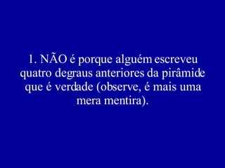 1. NÃO é porque alguém escreveu quatro degraus anteriores da pirâmide que é verdade (observe, é mais uma mera mentira). 