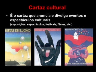 Cartaz cultural É o cartaz que anuncia e divulga eventos e espectáculos culturais  (exposições, espectáculos, festivais, filmes, etc.) 