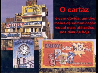 O cartaz   é sem dúvida, um dos meios de comunicação visual mais utilizados, nos dias de hoje. 