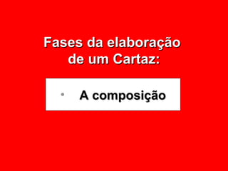 Fases da elaboração  de um Cartaz: A composição 