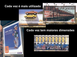 Cada vez é mais utilizado Cada vez tem maiores dimensões 