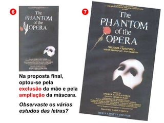 6 7 Na proposta final, optou-se pela  exclusão  da mão e pela  ampliação  da máscara. Observaste os vários estudos das letras? 
