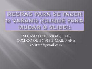 EM CASO DE DÚVIDAS, FALE
COMIGO OU ENVIE E-MAIL PARA
      ineifran@gmail.com
 