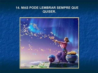 14. MAS PODE LEMBRAR SEMPRE QUE QUISER.  