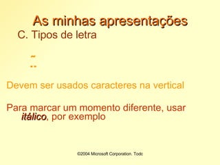 ©2004 Microsoft Corporation. Todos os direitos reservados.As minhas apresentaçõesB. Usar as coresestimulam mais na seguinte ordem:10 - Azul sobre negro11 - Branco sobre preto12 - Verde sobre vermelho