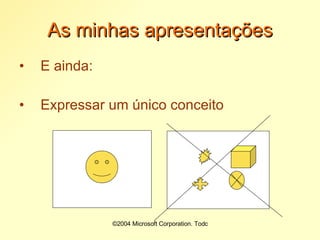 ©2004 Microsoft Corporation. Todos os direitos reservados.As minhas apresentaçõesE ainda:Expressar um único conceito