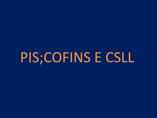 PIS;COFINS E CSLL
 