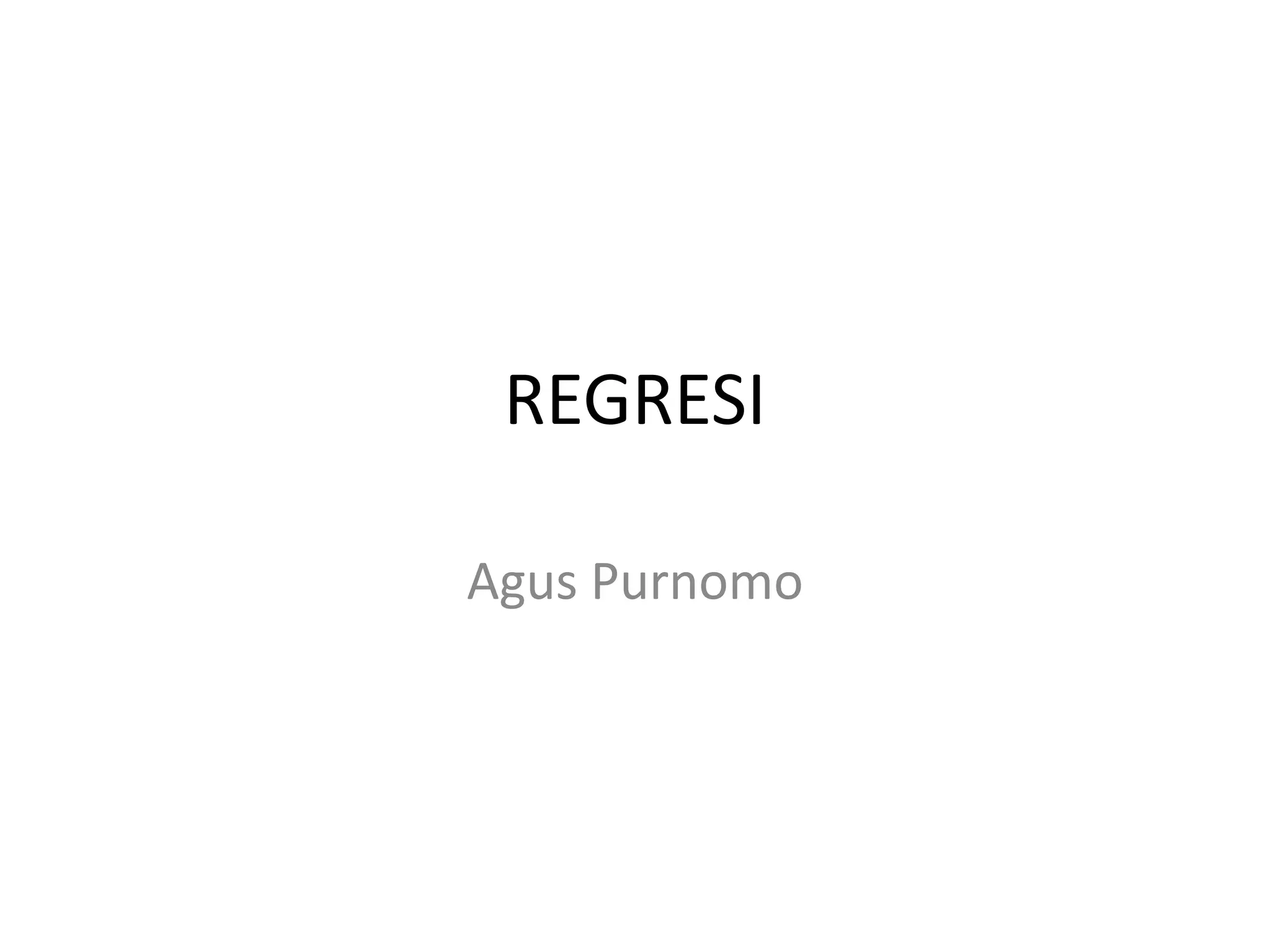 REGRESI
Agus Purnomo
 