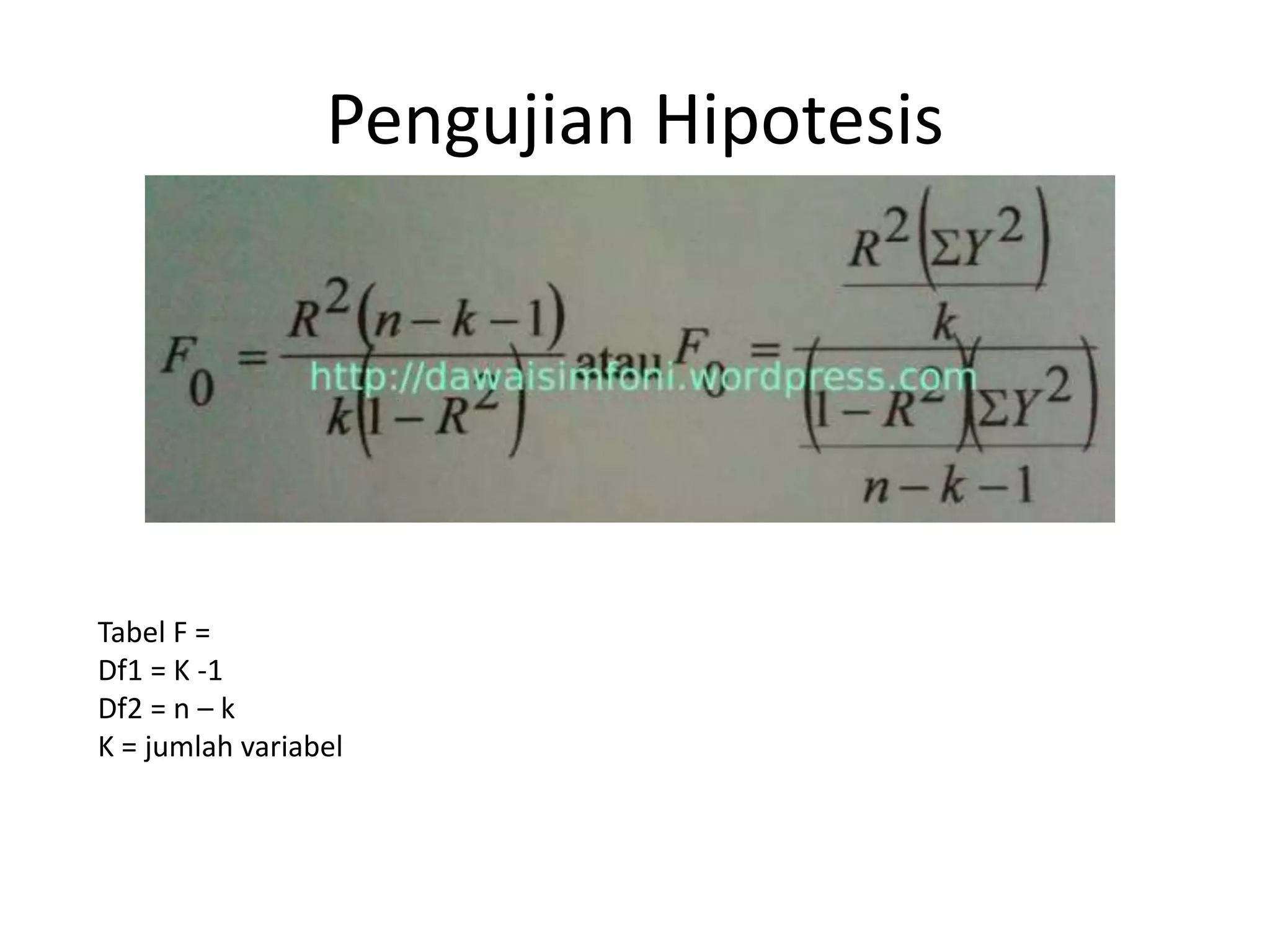 Pengujian Hipotesis
Tabel F =
Df1 = K -1
Df2 = n – k
K = jumlah variabel
 